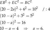 EB 2 + EC 2 = BC 2 2 2 2 (20 − 2a) + 6 = 10 / : 4 (10 − a)2 + 32 = 52 (10 − a)2 = 16 10 − a = 4 ⇒ a = 6. 