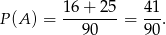 P(A ) = 16-+-25-= 41-. 90 90 
