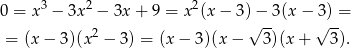  3 2 2 0 = x − 3x − 3x + 9 = x (x − 3)√−-3(x − 3√)-= = (x − 3)(x 2 − 3) = (x− 3)(x− 3)(x + 3). 