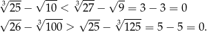 √3--- √ --- 3√ --- √ -- √ 25-− √ 1-0 < √27-− √9-=-3 − 3 = 0 26 − 31 00 > 25 − 3125 = 5− 5 = 0. 