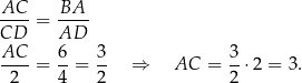 AC BA ---- = ---- CD AD AC-- 6- 3- 3- 2 = 4 = 2 ⇒ AC = 2 ⋅2 = 3. 