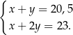 { x + y = 20,5 x + 2y = 23. 