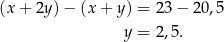 (x + 2y )− (x+ y) = 23 − 20,5 y = 2,5. 