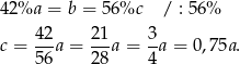 42%a = b = 56%c / : 5 6% 42- 21- 3- c = 56 a = 28 a = 4 a = 0,75a. 