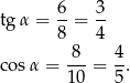  6 3 tgα = --= -- 8 4 cos α = -8- = 4-. 1 0 5 