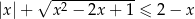  √ -2---------- |x|+ x − 2x + 1 ≤ 2 − x 