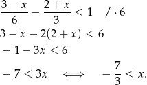  3− x 2 + x -----− ------< 1 / ⋅6 6 3 3 − x − 2 (2 + x ) < 6 − 1 − 3x < 6 − 7 < 3x ⇐ ⇒ − 7-< x. 3 