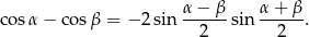  α − β α + β cosα − co sβ = − 2 sin------sin ------. 2 2 