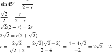 sin45 ∘ = --r-- 2 − r √ 2- r ----= ----- √2-- 2− r 2(2− r) = 2r √ -- √ -- 2 2 = r(2 + 2) √ -- √ --√ -- √ -- √ -- r = √2---2--= 2--2(--2-−-2)-= 4−--4--2-= 2 2− 2. 2 + 2 2− 4 − 2 