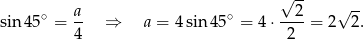  √ -- ∘ a- ∘ --2- √ -- sin4 5 = 4 ⇒ a = 4 sin 45 = 4 ⋅ 2 = 2 2. 