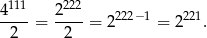  111 222 4--- = 2--- = 2222− 1 = 2221. 2 2 
