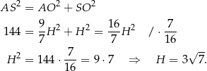  2 2 2 AS = AO + SO 9 16 7 1 44 = --H 2 + H 2 = --H 2 / ⋅ --- 7 7 16 √ -- H 2 = 144 ⋅-7-= 9 ⋅7 ⇒ H = 3 7 . 16 
