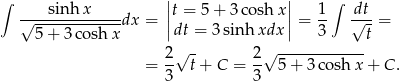 ∫ sinh x ||t = 5 + 3 cosh x|| 1 ∫ dt √-------------dx = || || = -- √--= 5 + 3 cosh x dt = 3sinh xdx 3 t 2-√ - 2-√ ------------ = 3 t+ C = 3 5+ 3cosh x + C . 