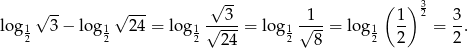  √ -- ( ) 3 log √ 3− lo g √ 24-= log √--3-= log √1--= log 1- 2 = 3. 12 12 12 24 12 8 12 2 2 