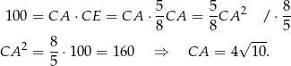  1 00 = CA ⋅CE = CA ⋅ 5CA = 5CA 2 / ⋅ 8- 8 8 5 2 8- √ --- CA = 5 ⋅10 0 = 160 ⇒ CA = 4 10. 
