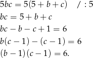 5bc = 5(5 + b+ c) / : 5 bc = 5+ b+ c bc − b − c + 1 = 6 b (c − 1) − (c − 1) = 6 (b − 1)(c − 1) = 6 . 