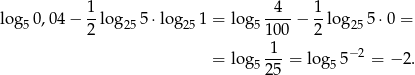  1 4 1 log 50,04 − --log25 5⋅log 25 1 = log5 ----− --log25 5⋅0 = 2 100 2 = log 1--= log 5− 2 = − 2. 5 25 5 