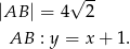  √ -- |AB | = 4 2 AB : y = x+ 1. 