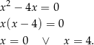  2 x − 4x = 0 x(x− 4) = 0 x = 0 ∨ x = 4. 