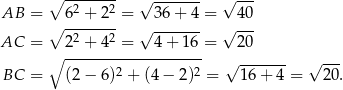  ∘ ------- √ ------- √ --- AB = 62 + 22 = 3 6+ 4 = 40 ∘ ------- √ ------- √ --- AC = 22 + 42 = 4 + 1 6 = 20 ∘ ------------------- √ ------- √ --- BC = (2 − 6)2 + (4 − 2)2 = 16 + 4 = 20. 