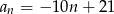 an = − 10n + 21 