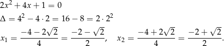  2 2x + 4x+ 1 = 0 Δ = 42 − 4 ⋅2 = 16 − 8 = 2⋅22 √ -- √ -- √ -- √ -- x = −-4−--2--2-= −-2−----2, x = −-4+--2--2-= −-2+----2. 1 4 2 2 4 2 