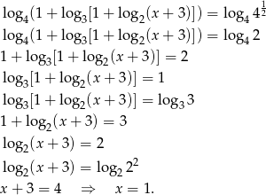  1 lo g4(1+ lo g3[1+ log 2(x+ 3)]) = lo g44 2 lo g (1+ lo g [1+ log (x+ 3)]) = lo g 2 4 3 2 4 1 + log3[1 + log2(x + 3)] = 2 lo g3[1+ log 2(x+ 3)] = 1 lo g3[1+ log 2(x+ 3)] = lo g33 1 + log2(x + 3 ) = 3 lo g (x + 3) = 2 2 lo g2(x + 3) = log2 22 x + 3 = 4 ⇒ x = 1 . 