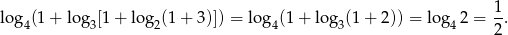 log (1 + log [1 + log (1 + 3)]) = log (1 + log (1 + 2)) = lo g 2 = 1. 4 3 2 4 3 4 2 