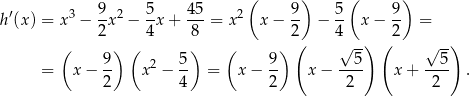  ( ) ( ) ′ 3 9- 2 5- 45- 2 9- 5- 9- h(x ) = x − 2x − 4x + 8 = x x − 2 − 4 x − 2 = ( ) ( ) ( ) ( √ --) ( √ --) 9- 2 5- 9- --5- --5- = x− 2 x − 4 = x − 2 x − 2 x + 2 . 