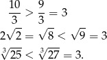  10 9 ---> --= 3 √ 3- 3√ -- √ -- 2 2 = 8 < 9 = 3 √3--- 3√ --- 25 < 27 = 3. 