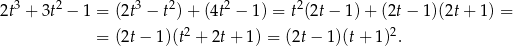  3 2 3 2 2 2 2t + 3t − 1 = (2t − t )+ (4t − 1) = t(2t − 1) + (2t− 1)(2t+ 1) = = (2t − 1)(t2 + 2t+ 1) = (2t− 1)(t+ 1)2. 