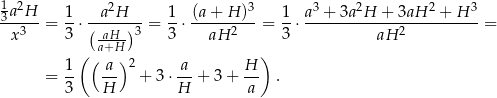 13a2H-- 1- --a2H--- 1- (a-+-H-)3 1- a3 +-3a2H-+--3aH-2 +-H-3 x 3 = 3 ⋅(aH )3 = 3 ⋅ aH 2 = 3 ⋅ aH 2 = a+H- 1 (( a ) 2 a H ) = -- -- + 3 ⋅-- + 3 + -- . 3 H H a 