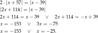 2 ⋅|x+ 57| = |x− 39| |2x + 11 4| = |x − 39 | 2x + 114 = x − 39 ∨ 2x+ 114 = −x + 39 x = − 153 ∨ 3x = − 75 x = − 153 ∨ x = − 25. 