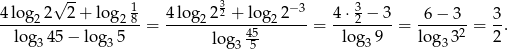  √ -- 1 3 −3 3 4-log22---2+--log-28 = 4-log-222-+-log2-2---= 4-⋅2 −-3-= 6-−-3--= 3. log3 45 − log35 log 45 log3 9 log 332 2 35 
