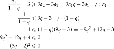  a1 ------= S ≥ 9a 2 − 3a 1 = 9a1q − 3a1 / : a1 1 − q --1--- 1 − q ≤ 9q − 3 / ⋅(1− q) 2 1 ≤ (1 − q)(9q − 3 ) = − 9q + 12q − 3 2 9q − 12q + 4 ≤ 0 (3q − 2)2 ≤ 0 
