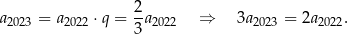  2- a2023 = a2022 ⋅q = 3a2022 ⇒ 3a2023 = 2a2022. 