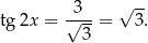  √ -- tg 2x = √3--= 3. 3 