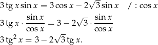  √ -- 3tg xsin x = 3 cosx − 2 3sinx / : co sx sinx- √ -- sin-x 3tg x⋅ cosx = 3 − 2 3 ⋅cos x 2 √ -- 3tg x = 3 − 2 3 tg x. 