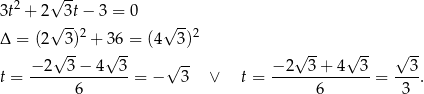  2 √ -- 3t + 2 √ 3t− 3 = 0 √ -- Δ = (2 3)2 + 36 = (4 3)2 √ -- √ -- √ -- √ -- √ -- −-2--3-−-4--3- √ -- −-2--3-+-4--3- --3- t = 6 = − 3 ∨ t = 6 = 3 . 