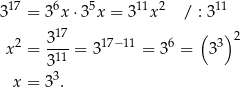 3 17 = 36x⋅3 5x = 311x2 / : 311 17 ( ) x2 = 3-- = 317−11 = 3 6 = 33 2 311 x = 33. 