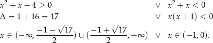  2 2 x + x − 4 > 0 ∨ x + x < 0 Δ = 1+ 16 = 17 ∨ x(x + 1 ) < 0 √ --- √ --- x ∈ (− ∞ , −-1-−--17-)∪ (−-1-+---17-,+ ∞ ) ∨ x ∈ (− 1,0). 2 2 