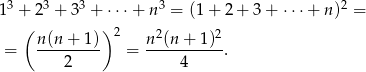 13 + 23 + 33 + ⋅⋅⋅+ n 3 = (1+ 2+ 3+ ⋅⋅⋅+ n )2 = ( ) 2 2 2 = n(n-+-1-) = n-(n-+-1)--. 2 4 