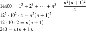  n 2(n+ 1)2 144 00 = 13 + 23 + ⋅⋅⋅+ n3 = ----------- 2 2 2 2 4 12 ⋅10 ⋅4 = n (n + 1) 12 ⋅10 ⋅2 = n (n+ 1) 240 = n(n + 1). 