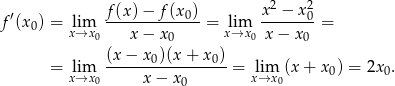  2 2 f′(x0) = lim f-(x)−--f(x0) = lim x-−--x0-= x→x 0 x− x0 x→x 0 x − x0 (x − x 0)(x+ x0) = xli→mx ----------------- = xli→mx (x+ x0) = 2x0. 0 x − x 0 0 
