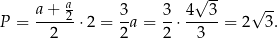  a √ -- a+--2- 3- 3- 4---3 √ -- P = 2 ⋅2 = 2 a = 2 ⋅ 3 = 2 3 . 