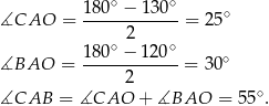  ∘ ∘ ∡CAO = 180-−--130--= 25∘ 2 1-80∘ −-120∘ ∘ ∡BAO = 2 = 30 ∘ ∡CAB = ∡CAO + ∡BAO = 55 . 