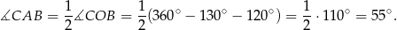  1- 1- ∘ ∘ ∘ 1- ∘ ∘ ∡CAB = 2 ∡COB = 2(360 − 130 − 1 20 ) = 2 ⋅11 0 = 55 . 