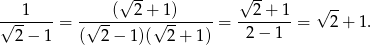  √ -- √ -- √ -- √--1----= -√---(--2-+√1)-----= --2-+-1-= 2+ 1. 2− 1 ( 2 − 1 )( 2+ 1 ) 2 − 1 