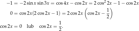  − 1 = − 2 sin x sin 3x = cos4x − co s2x = 2cos2 2x − 1− cos2x ( ) 0 = co s2x(2 cos2x − 1) = 2co s2x cos2x − 1- 2 1 cos 2x = 0 lub cos2x = -. 2 