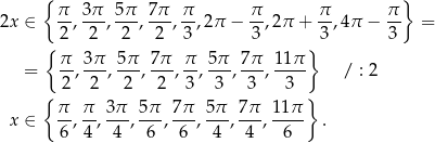  { π 3π 5π 7π π π π π } 2x ∈ --,---,---,---,--,2π − --,2π + --,4π − -- = { 2 2 2 2 3 3 } 3 3 π- 3π- 5π- 7-π π- 5π- 7π- 11π- = 2 , 2 , 2 , 2 , 3 , 3 , 3 , 3 / : 2 { } x ∈ π-, π-, 3π-, 5π-, 7π-, 5-π, 7π-, 11π . 6 4 4 6 6 4 4 6 